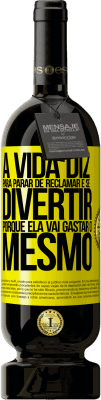 49,95 € Envio grátis | Vinho tinto Edição Premium MBS® Reserva A vida diz para parar de reclamar e se divertir, porque ela vai gastar o mesmo Etiqueta Amarela. Etiqueta personalizável Reserva 12 Meses Colheita 2016 Tempranillo