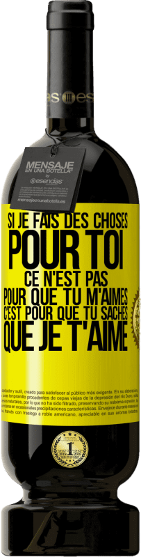 49,95 € Envoi gratuit | Vin rouge Édition Premium MBS® Réserve Si je fais des choses pour toi ce n'est pas pour que tu m'aimes. C'est pour que tu saches que je t'aime Étiquette Jaune. Étiquette personnalisable Réserve 12 Mois Récolte 2015 Tempranillo