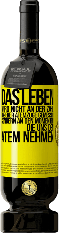 49,95 € Kostenloser Versand | Rotwein Premium Ausgabe MBS® Reserve Das Leben wird nicht an der Zahl unserer Atemzüge gemessen, sondern an den Momenten, die uns den Atem nehmen Gelbes Etikett. Anpassbares Etikett Reserve 12 Monate Ernte 2016 Tempranillo