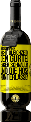 49,95 € Kostenloser Versand | Rotwein Premium Ausgabe MBS® Reserve Wir können nicht gleichzeitig den Gürtel enger schnallen und die Hose runterlassen Gelbes Etikett. Anpassbares Etikett Reserve 12 Monate Ernte 2015 Tempranillo