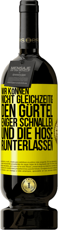 49,95 € Kostenloser Versand | Rotwein Premium Ausgabe MBS® Reserve Wir können nicht gleichzeitig den Gürtel enger schnallen und die Hose runterlassen Gelbes Etikett. Anpassbares Etikett Reserve 12 Monate Ernte 2015 Tempranillo