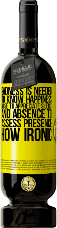 49,95 € Free Shipping | Red Wine Premium Edition MBS® Reserve Sadness is needed to know happiness, noise to appreciate silence, and absence to assess presence. How ironic Yellow Label. Customizable label Reserve 12 Months Harvest 2015 Tempranillo