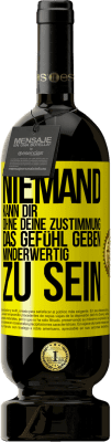 49,95 € Kostenloser Versand | Rotwein Premium Ausgabe MBS® Reserve Niemand kann dir, ohne deine Zustimmung, das Gefühl geben, minderwertig zu sein Gelbes Etikett. Anpassbares Etikett Reserve 12 Monate Ernte 2016 Tempranillo