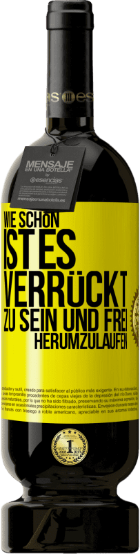 49,95 € Kostenloser Versand | Rotwein Premium Ausgabe MBS® Reserve Wie schön ist es, verrückt zu sein und frei herumzulaufen Gelbes Etikett. Anpassbares Etikett Reserve 12 Monate Ernte 2015 Tempranillo