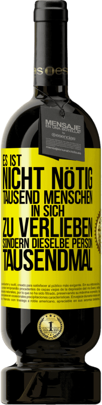 49,95 € Kostenloser Versand | Rotwein Premium Ausgabe MBS® Reserve Es ist nicht nötig, tausend Menschen in sich zu verlieben, sondern dieselbe Person tausendmal Gelbes Etikett. Anpassbares Etikett Reserve 12 Monate Ernte 2015 Tempranillo