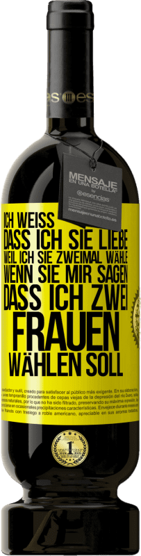 49,95 € Kostenloser Versand | Rotwein Premium Ausgabe MBS® Reserve Ich weiß, dass ich sie liebe, weil ich sie zweimal wähle, wenn sie mir sagen, dass ich zwei Frauen wählen soll Gelbes Etikett. Anpassbares Etikett Reserve 12 Monate Ernte 2015 Tempranillo