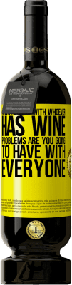 49,95 € Free Shipping | Red Wine Premium Edition MBS® Reserve Always stay with whoever has wine. Problems are you going to have with everyone Yellow Label. Customizable label Reserve 12 Months Harvest 2016 Tempranillo
