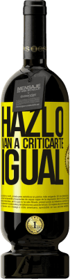 49,95 € Envío gratis | Vino Tinto Edición Premium MBS® Reserva HAZLO. Van a criticarte igual Etiqueta Amarilla. Etiqueta personalizable Reserva 12 Meses Cosecha 2015 Tempranillo