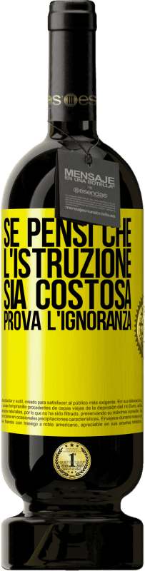 49,95 € Spedizione Gratuita | Vino rosso Edizione Premium MBS® Riserva Se pensi che l'istruzione sia costosa, prova l'ignoranza Etichetta Gialla. Etichetta personalizzabile Riserva 12 Mesi Raccogliere 2015 Tempranillo