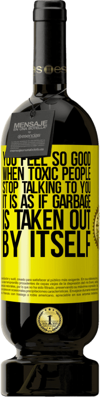 49,95 € Free Shipping | Red Wine Premium Edition MBS® Reserve You feel so good when toxic people stop talking to you ... It is as if garbage is taken out by itself Yellow Label. Customizable label Reserve 12 Months Harvest 2015 Tempranillo