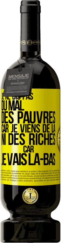 49,95 € Envoi gratuit | Vin rouge Édition Premium MBS® Réserve Je ne dis pas du mal des pauvres car je viens de là, ni des riches car je vais là-bas Étiquette Jaune. Étiquette personnalisable Réserve 12 Mois Récolte 2015 Tempranillo