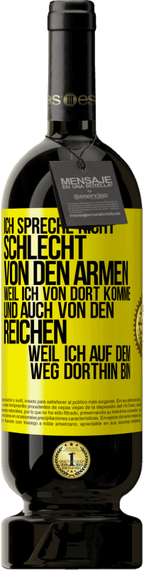 49,95 € Kostenloser Versand | Rotwein Premium Ausgabe MBS® Reserve Ich spreche nicht schlecht von den Armen, weil ich von dort komme, und auch von den Reichen, weil ich auf dem Weg dorthin bin Gelbes Etikett. Anpassbares Etikett Reserve 12 Monate Ernte 2015 Tempranillo