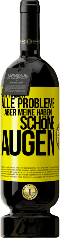 49,95 € Kostenloser Versand | Rotwein Premium Ausgabe MBS® Reserve Wir haben alle Probleme, aber meine haben schöne Augen Gelbes Etikett. Anpassbares Etikett Reserve 12 Monate Ernte 2015 Tempranillo