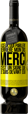 49,95 € Envoi gratuit | Vin rouge Édition Premium MBS® Réserve À ceux qui parlent derrière mon dos MERCI. C'est un signe que je suis devant eux! Étiquette Jaune. Étiquette personnalisable Réserve 12 Mois Récolte 2015 Tempranillo