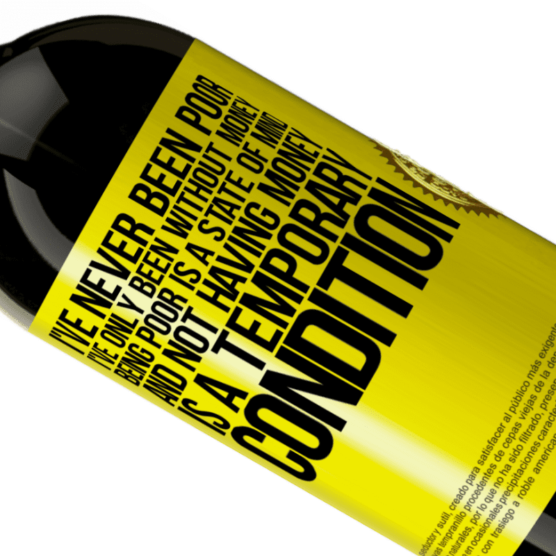 39,95 € Free Shipping | Red Wine Premium Edition MBS® Reserva I've never been poor, I've only been without money. Being poor is a state of mind, and not having money is a temporary Yellow Label. Customizable label Reserva 12 Months Harvest 2015 Tempranillo