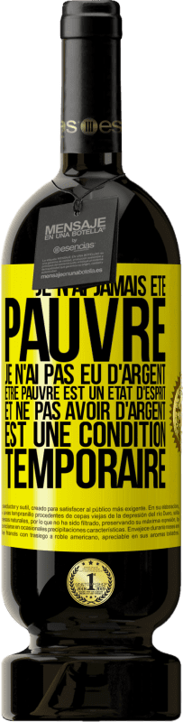 39,95 € Envoi gratuit | Vin rouge Édition Premium MBS® Reserva Je n'ai jamais été pauvre, je n'ai été sans argent. Être pauvre est un état d'esprit et ne pas avoir d'argent est une Étiquette Jaune. Étiquette personnalisable Reserva 12 Mois Récolte 2015 Tempranillo