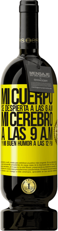 49,95 € Envío gratis | Vino Tinto Edición Premium MBS® Reserva Mi cuerpo se despierta a las 6 a.m. Mi cerebro a las 9 a.m. y mi buen humor a las 12 p.m Etiqueta Amarilla. Etiqueta personalizable Reserva 12 Meses Cosecha 2015 Tempranillo