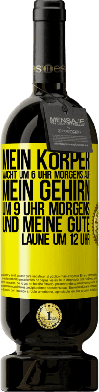 49,95 € Kostenloser Versand | Rotwein Premium Ausgabe MBS® Reserve Mein Körper wacht um 6 Uhr morgens auf. Mein Gehirn um 9 Uhr morgens. Und meine gute Laune um 12 Uhr Gelbes Etikett. Anpassbares Etikett Reserve 12 Monate Ernte 2015 Tempranillo