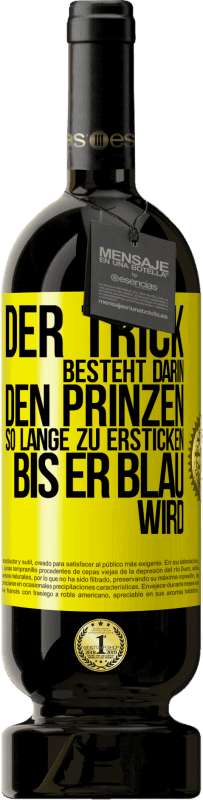 49,95 € Kostenloser Versand | Rotwein Premium Ausgabe MBS® Reserve Der Trick besteht darin, den Prinzen so lange zu ersticken, bis er blau wird Gelbes Etikett. Anpassbares Etikett Reserve 12 Monate Ernte 2015 Tempranillo