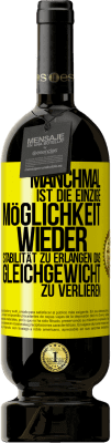 49,95 € Kostenloser Versand | Rotwein Premium Ausgabe MBS® Reserve Manchmal ist die einzige Möglichkeit, wieder Stabilität zu erlangen, das Gleichgewicht zu verlieren Gelbes Etikett. Anpassbares Etikett Reserve 12 Monate Ernte 2015 Tempranillo