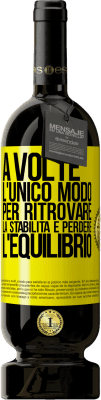 49,95 € Spedizione Gratuita | Vino rosso Edizione Premium MBS® Riserva A volte, l'unico modo per ritrovare la stabilità è perdere l'equilibrio Etichetta Gialla. Etichetta personalizzabile Riserva 12 Mesi Raccogliere 2016 Tempranillo