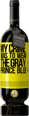 49,95 € Free Shipping | Red Wine Premium Edition MBS® Reserve My crime was to wear the gray prince blue Yellow Label. Customizable label Reserve 12 Months Harvest 2015 Tempranillo