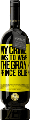 29,95 € Free Shipping | Red Wine Premium Edition MBS® Reserva My crime was to wear the gray prince blue Yellow Label. Customizable label Reserva 12 Months Harvest 2014 Tempranillo