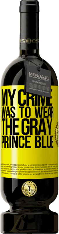49,95 € Free Shipping | Red Wine Premium Edition MBS® Reserve My crime was to wear the gray prince blue Yellow Label. Customizable label Reserve 12 Months Harvest 2014 Tempranillo