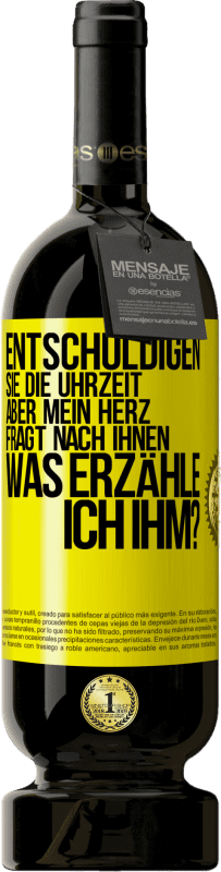 49,95 € Kostenloser Versand | Rotwein Premium Ausgabe MBS® Reserve Entschuldigen Sie die Uhrzeit, aber mein Herz fragt nach Ihnen. Was erzähle ich ihm? Gelbes Etikett. Anpassbares Etikett Reserve 12 Monate Ernte 2015 Tempranillo