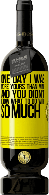 49,95 € Free Shipping | Red Wine Premium Edition MBS® Reserve One day I was more yours than mine, and you didn't know what to do with so much Yellow Label. Customizable label Reserve 12 Months Harvest 2016 Tempranillo