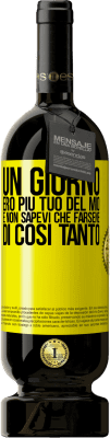 49,95 € Spedizione Gratuita | Vino rosso Edizione Premium MBS® Riserva Un giorno ero più tuo del mio e non sapevi che farsene di così tanto Etichetta Gialla. Etichetta personalizzabile Riserva 12 Mesi Raccogliere 2015 Tempranillo