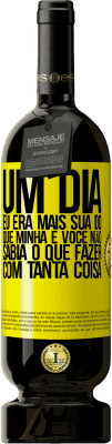 49,95 € Envio grátis | Vinho tinto Edição Premium MBS® Reserva Um dia eu era mais sua do que minha e você não sabia o que fazer com tanta coisa Etiqueta Amarela. Etiqueta personalizável Reserva 12 Meses Colheita 2016 Tempranillo