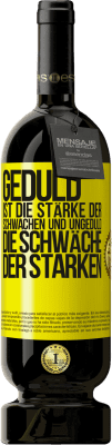 49,95 € Kostenloser Versand | Rotwein Premium Ausgabe MBS® Reserve Geduld ist die Stärke der Schwachen und Ungeduld die Schwäche der Starken Gelbes Etikett. Anpassbares Etikett Reserve 12 Monate Ernte 2015 Tempranillo