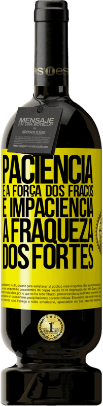 49,95 € Envio grátis | Vinho tinto Edição Premium MBS® Reserva Paciência é a força dos fracos e impaciência, a fraqueza dos fortes Etiqueta Amarela. Etiqueta personalizável Reserva 12 Meses Colheita 2016 Tempranillo