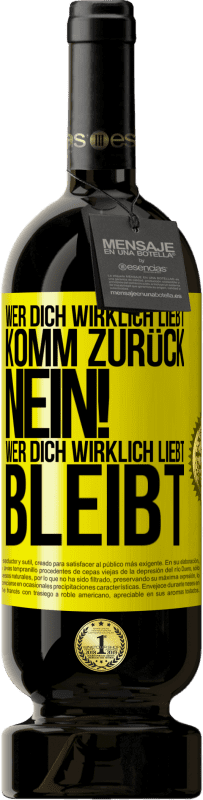 49,95 € Kostenloser Versand | Rotwein Premium Ausgabe MBS® Reserve Wer dich wirklich liebt, komm zurück. Nein! Wer dich wirklich liebt, bleibt Gelbes Etikett. Anpassbares Etikett Reserve 12 Monate Ernte 2015 Tempranillo