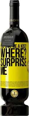 49,95 € Free Shipping | Red Wine Premium Edition MBS® Reserve you give me a kiss? Where? Surprise me Yellow Label. Customizable label Reserve 12 Months Harvest 2015 Tempranillo