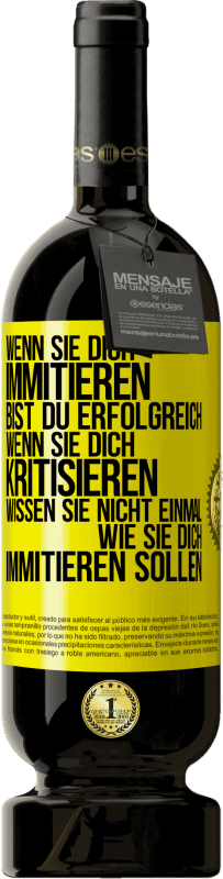 49,95 € Kostenloser Versand | Rotwein Premium Ausgabe MBS® Reserve Wenn sie dich immitieren, bist du erfolgreich. Wenn sie dich kritisieren, wissen sie nicht einmal, wie sie dich immitieren solle Gelbes Etikett. Anpassbares Etikett Reserve 12 Monate Ernte 2015 Tempranillo