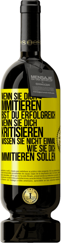 49,95 € Kostenloser Versand | Rotwein Premium Ausgabe MBS® Reserve Wenn sie dich immitieren, bist du erfolgreich. Wenn sie dich kritisieren, wissen sie nicht einmal, wie sie dich immitieren solle Gelbes Etikett. Anpassbares Etikett Reserve 12 Monate Ernte 2016 Tempranillo