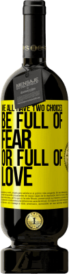 49,95 € Бесплатная доставка | Красное вино Premium Edition MBS® Бронировать У всех нас есть два варианта: быть полными страха или полны любви Желтая этикетка. Настраиваемая этикетка Бронировать 12 Месяцы Урожай 2015 Tempranillo