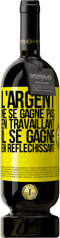 49,95 € Envoi gratuit | Vin rouge Édition Premium MBS® Réserve L'argent ne se gagne pas en travaillant, il se gagne en réfléchissant Étiquette Jaune. Étiquette personnalisable Réserve 12 Mois Récolte 2015 Tempranillo