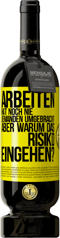 49,95 € Kostenloser Versand | Rotwein Premium Ausgabe MBS® Reserve Arbeiten hat noch nie jemanden umgebracht, aber warum das Risiko eingehen? Gelbes Etikett. Anpassbares Etikett Reserve 12 Monate Ernte 2015 Tempranillo