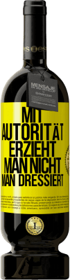 49,95 € Kostenloser Versand | Rotwein Premium Ausgabe MBS® Reserve Mit Autorität erzieht man nicht, man dressiert Gelbes Etikett. Anpassbares Etikett Reserve 12 Monate Ernte 2015 Tempranillo