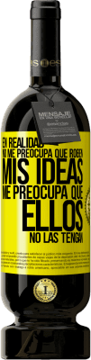 49,95 € Envío gratis | Vino Tinto Edición Premium MBS® Reserva En realidad no me preocupa que roben mis ideas, me preocupa que ellos no las tengan Etiqueta Amarilla. Etiqueta personalizable Reserva 12 Meses Cosecha 2015 Tempranillo