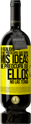 49,95 € Envío gratis | Vino Tinto Edición Premium MBS® Reserva En realidad no me preocupa que roben mis ideas, me preocupa que ellos no las tengan Etiqueta Amarilla. Etiqueta personalizable Reserva 12 Meses Cosecha 2016 Tempranillo