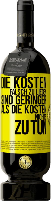 49,95 € Kostenloser Versand | Rotwein Premium Ausgabe MBS® Reserve Die Kosten, falsch zu liegen sind geringer als die Kosten, nichts zu tun Gelbes Etikett. Anpassbares Etikett Reserve 12 Monate Ernte 2015 Tempranillo