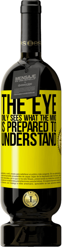 49,95 € Free Shipping | Red Wine Premium Edition MBS® Reserve The eye only sees what the mind is prepared to understand Yellow Label. Customizable label Reserve 12 Months Harvest 2014 Tempranillo