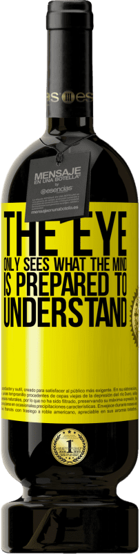 49,95 € Free Shipping | Red Wine Premium Edition MBS® Reserve The eye only sees what the mind is prepared to understand Yellow Label. Customizable label Reserve 12 Months Harvest 2015 Tempranillo