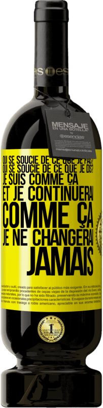 49,95 € Envoi gratuit | Vin rouge Édition Premium MBS® Réserve Qui se soucie de ce que je fais? Qui se soucie de ce que je dis? Je suis comme ça et je continuerai comme ça, je ne changerai ja Étiquette Jaune. Étiquette personnalisable Réserve 12 Mois Récolte 2015 Tempranillo