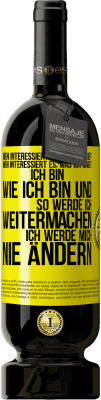 49,95 € Kostenloser Versand | Rotwein Premium Ausgabe MBS® Reserve Wen interessiert es, was ich tue? Wen interessiert es, was ich sage? Ich bin, wie ich bin und so werde ich weitermachen, ich wer Gelbes Etikett. Anpassbares Etikett Reserve 12 Monate Ernte 2014 Tempranillo