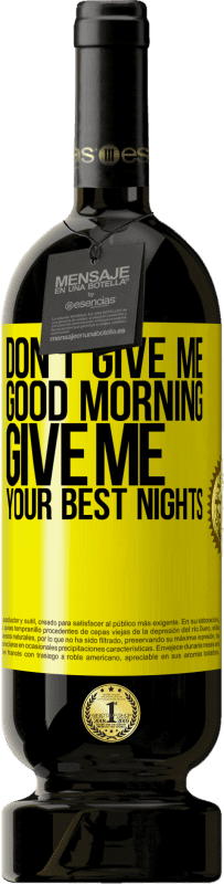 49,95 € Free Shipping | Red Wine Premium Edition MBS® Reserve Don't give me good morning, give me your best nights Yellow Label. Customizable label Reserve 12 Months Harvest 2014 Tempranillo